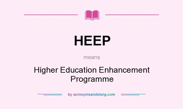 What does HEEP mean? It stands for Higher Education Enhancement Programme