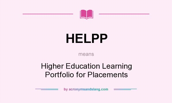 What does HELPP mean? It stands for Higher Education Learning Portfolio for Placements