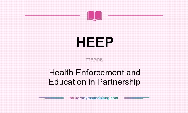 What does HEEP mean? It stands for Health Enforcement and Education in Partnership