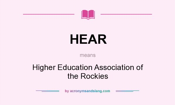 What does HEAR mean? It stands for Higher Education Association of the Rockies