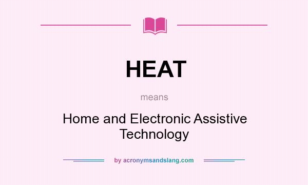 What does HEAT mean? It stands for Home and Electronic Assistive Technology