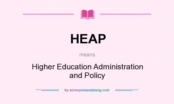 What does HEAP mean? It stands for Higher Education Administration and Policy