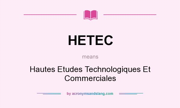 What does HETEC mean? It stands for Hautes Etudes Technologiques Et Commerciales