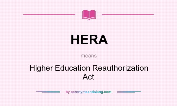 What does HERA mean? It stands for Higher Education Reauthorization Act