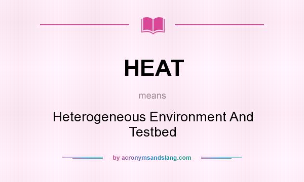 What does HEAT mean? It stands for Heterogeneous Environment And Testbed