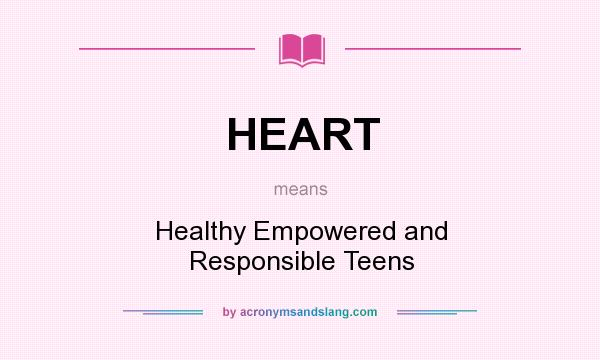 What does HEART mean? It stands for Healthy Empowered and Responsible Teens