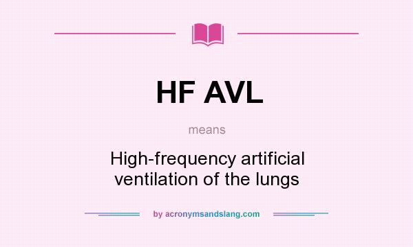 What does HF AVL mean? It stands for High-frequency artificial ventilation of the lungs