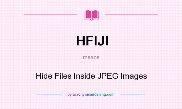 What does HFIJI mean? It stands for Hide Files Inside JPEG Images