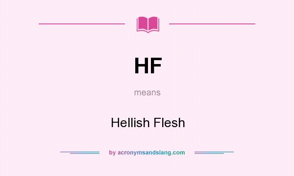 What does HF mean? It stands for Hellish Flesh
