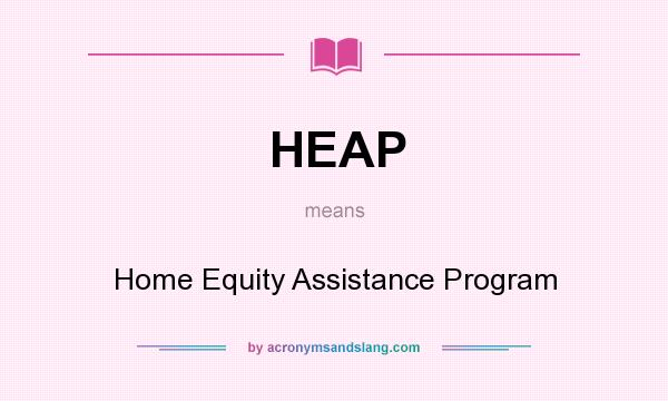 What does HEAP mean? It stands for Home Equity Assistance Program