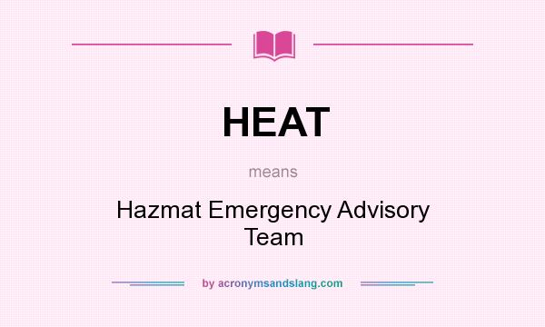 What does HEAT mean? It stands for Hazmat Emergency Advisory Team