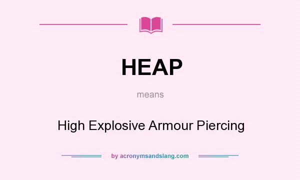 What does HEAP mean? It stands for High Explosive Armour Piercing