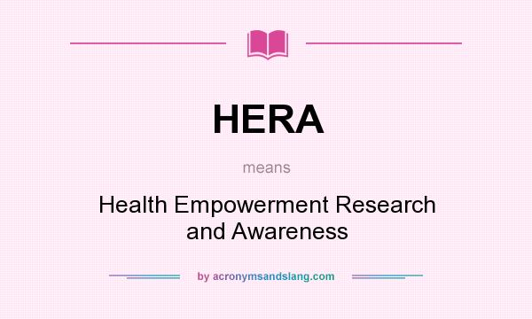 What does HERA mean? It stands for Health Empowerment Research and Awareness