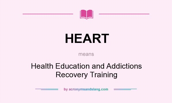What does HEART mean? It stands for Health Education and Addictions Recovery Training