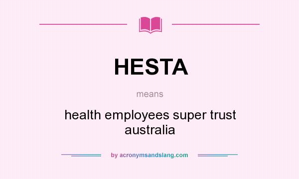 What does HESTA mean? It stands for health employees super trust australia