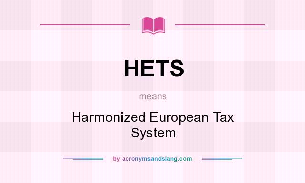 What does HETS mean? It stands for Harmonized European Tax System