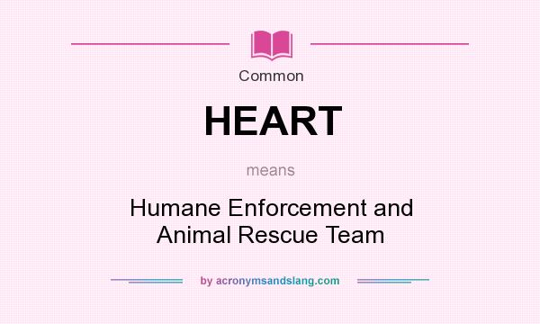 What does HEART mean? It stands for Humane Enforcement and Animal Rescue Team