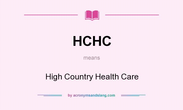 What does HCHC mean? It stands for High Country Health Care