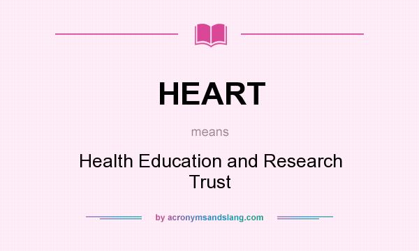 What does HEART mean? It stands for Health Education and Research Trust