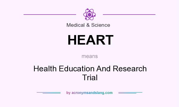 What does HEART mean? It stands for Health Education And Research Trial