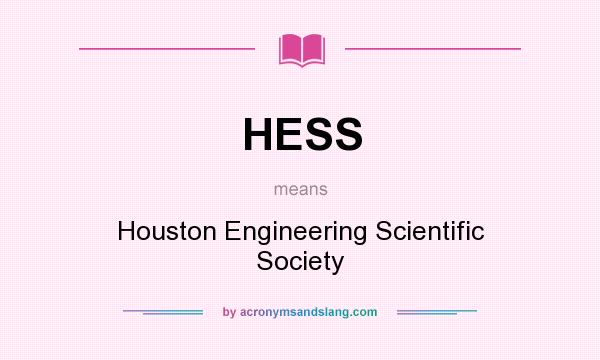 What does HESS mean? It stands for Houston Engineering Scientific Society