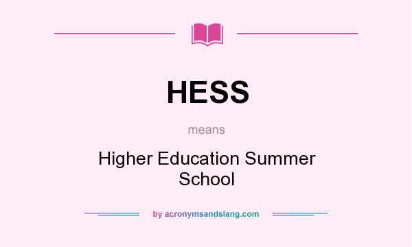 What does HESS mean? It stands for Higher Education Summer School