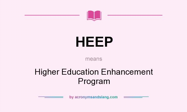 What does HEEP mean? It stands for Higher Education Enhancement Program