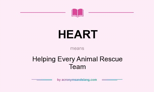 What does HEART mean? It stands for Helping Every Animal Rescue Team
