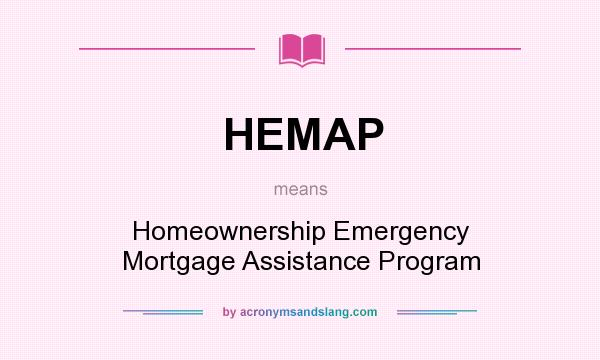 What does HEMAP mean? It stands for Homeownership Emergency Mortgage Assistance Program