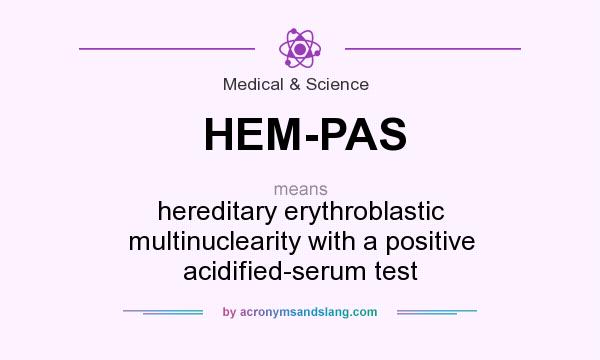 What does HEM-PAS mean? It stands for hereditary erythroblastic multinuclearity with a positive acidified-serum test