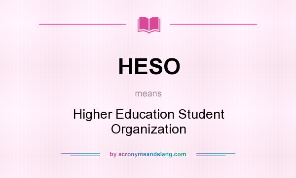 What does HESO mean? It stands for Higher Education Student Organization