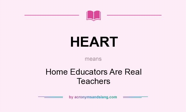 What does HEART mean? It stands for Home Educators Are Real Teachers