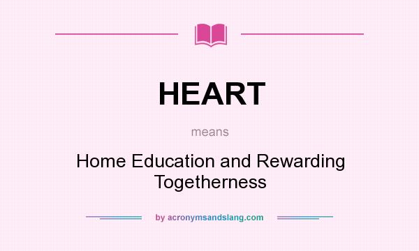What does HEART mean? It stands for Home Education and Rewarding Togetherness