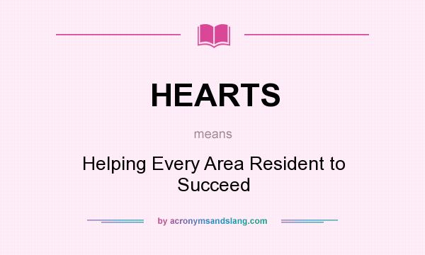 What does HEARTS mean? It stands for Helping Every Area Resident to Succeed