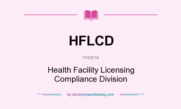What does HFLCD mean? It stands for Health Facility Licensing Compliance Division