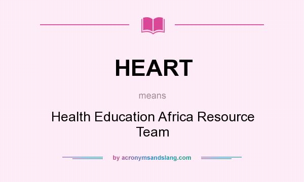 What does HEART mean? It stands for Health Education Africa Resource Team