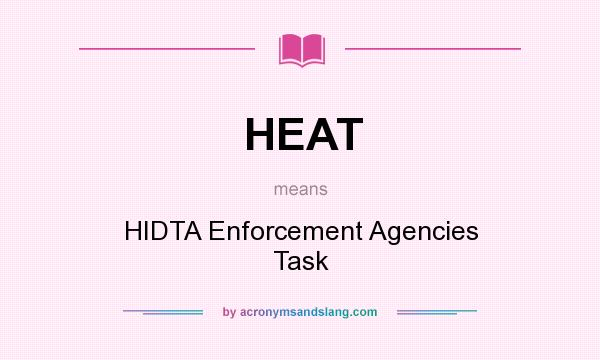 What does HEAT mean? It stands for HIDTA Enforcement Agencies Task