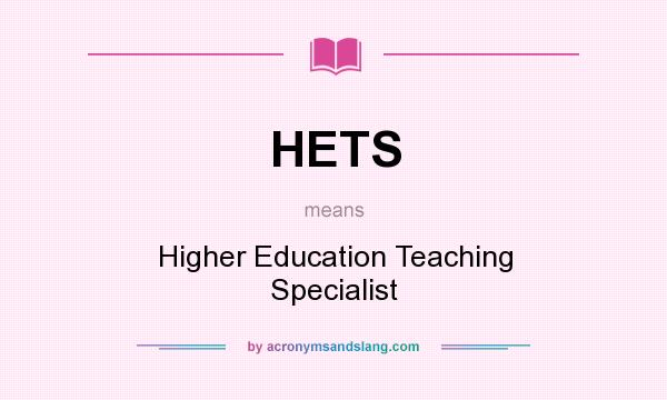 What does HETS mean? It stands for Higher Education Teaching Specialist