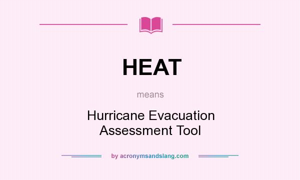 What does HEAT mean? It stands for Hurricane Evacuation Assessment Tool