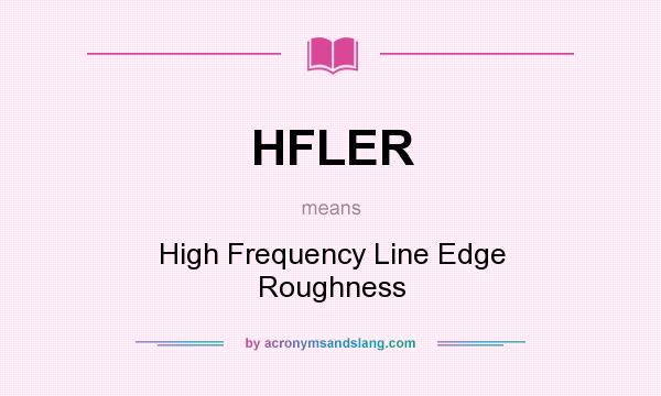 What does HFLER mean? It stands for High Frequency Line Edge Roughness