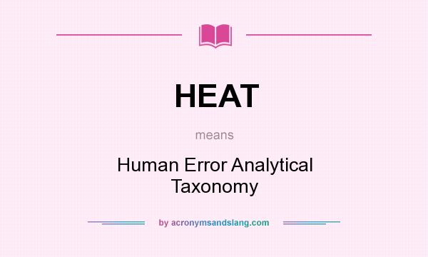 What does HEAT mean? It stands for Human Error Analytical Taxonomy