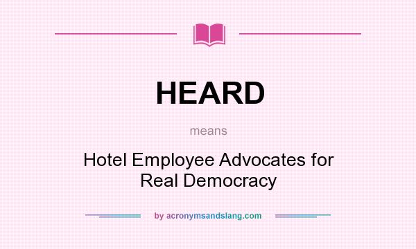 What does HEARD mean? It stands for Hotel Employee Advocates for Real Democracy