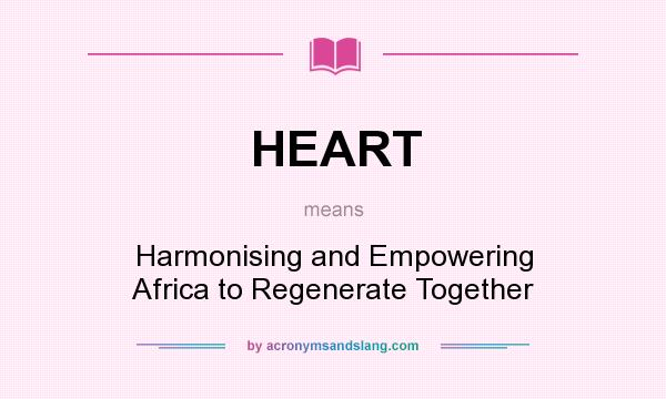 What does HEART mean? It stands for Harmonising and Empowering Africa to Regenerate Together