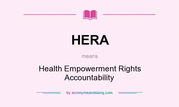 What does HERA mean? It stands for Health Empowerment Rights Accountability