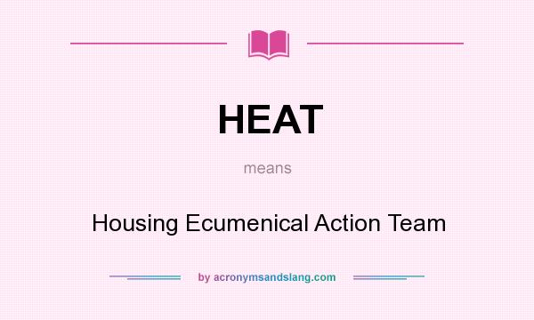 What does HEAT mean? It stands for Housing Ecumenical Action Team