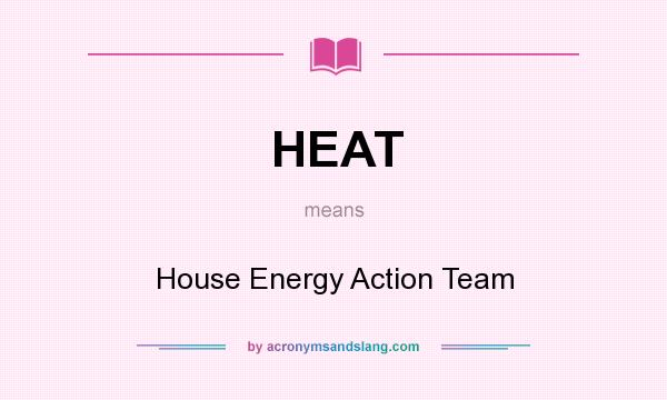 What does HEAT mean? It stands for House Energy Action Team