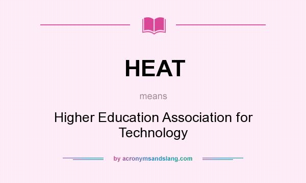 What does HEAT mean? It stands for Higher Education Association for Technology