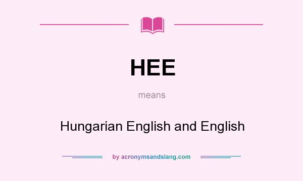 What does HEE mean? It stands for Hungarian English and English