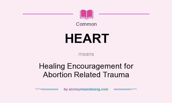 What does HEART mean? It stands for Healing Encouragement for Abortion Related Trauma