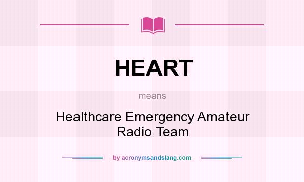 What does HEART mean? It stands for Healthcare Emergency Amateur Radio Team